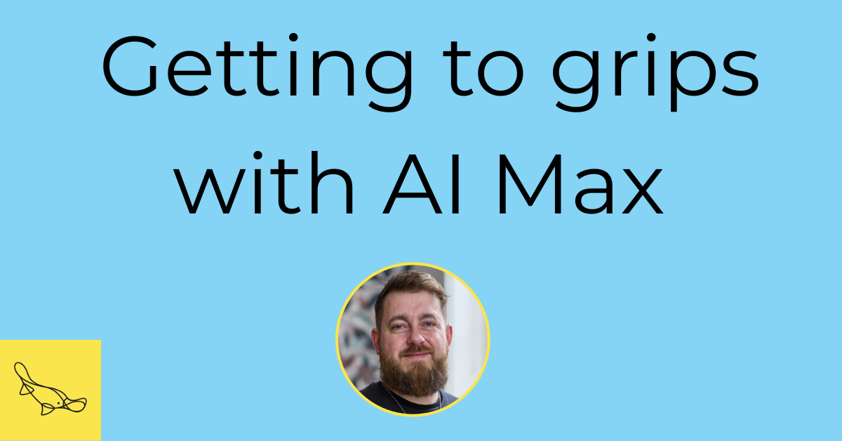 Getting to grips with AI Max - Jamie Atkins - Platypus Digital